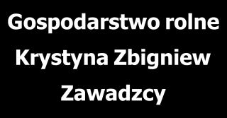  Gospodarstwo rolne Krystyna Zbigniew Zawadzcy